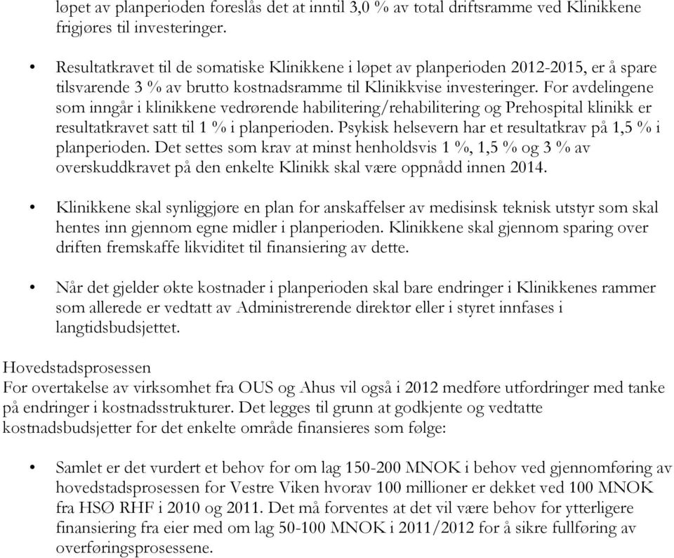 For avdelingene som inngår i klinikkene vedrørende habilitering/rehabilitering og Prehospital klinikk er resultatkravet satt til 1 % i planperioden.