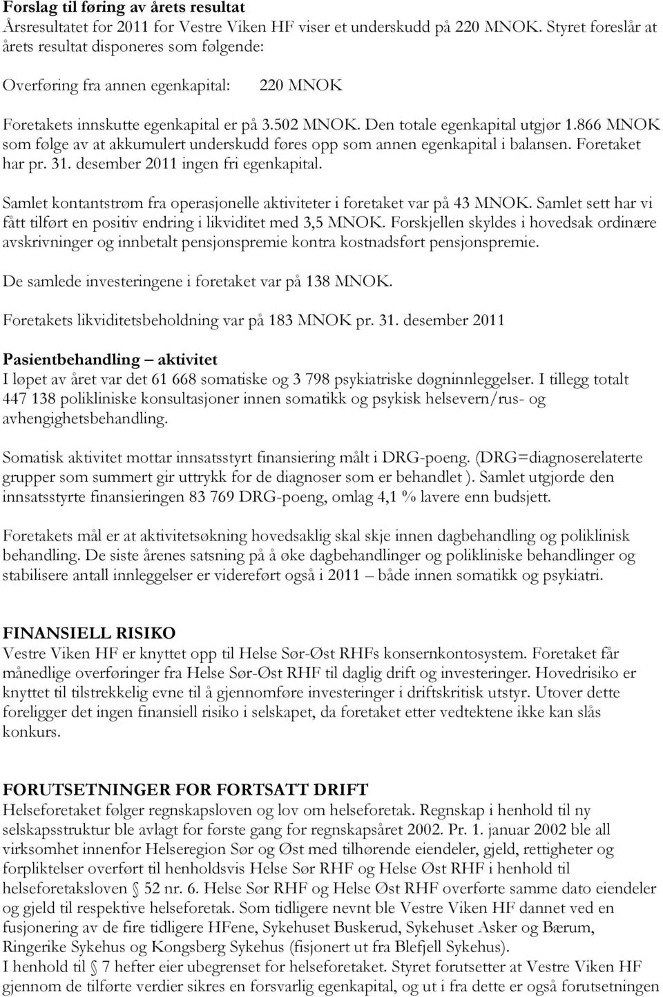 866 MNOK som følge av at akkumulert underskudd føres opp som annen egenkapital i balansen. Foretaket har pr. 31. desember 2011 ingen fri egenkapital.