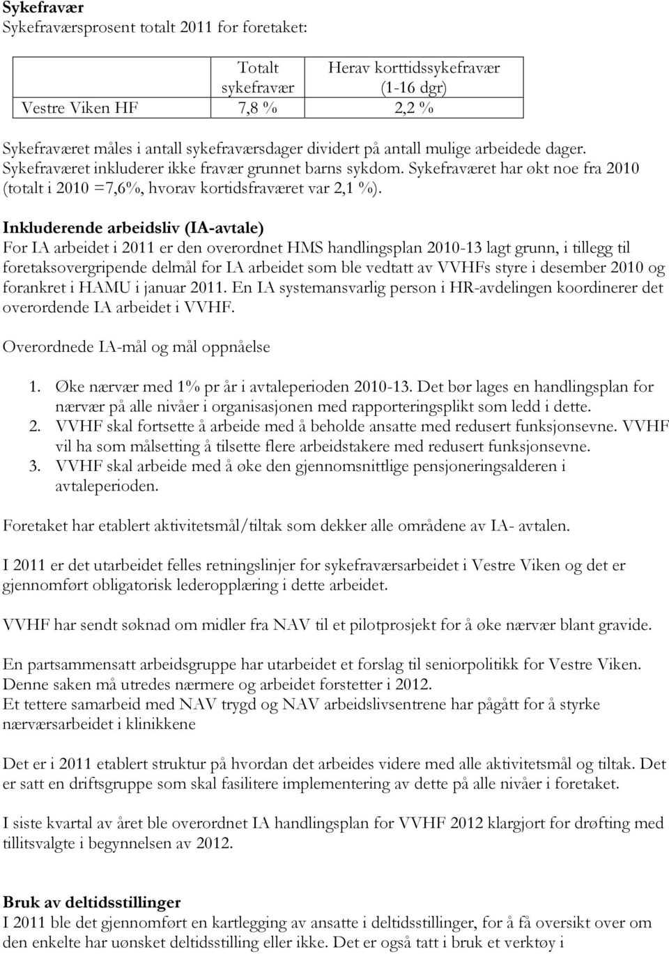 Inkluderende arbeidsliv (IA-avtale) For IA arbeidet i 2011 er den overordnet HMS handlingsplan 2010-13 lagt grunn, i tillegg til foretaksovergripende delmål for IA arbeidet som ble vedtatt av VVHFs