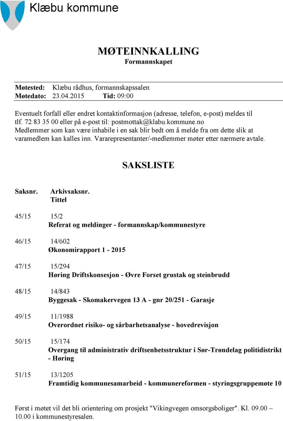 no Medlemmer som kan være inhabile i en sak blir bedt om å melde fra om dette slik at varamedlem kan kalles inn. Vararepresentanter/-medlemmer møter etter nærmere avtale. SAKSLISTE Saksnr.