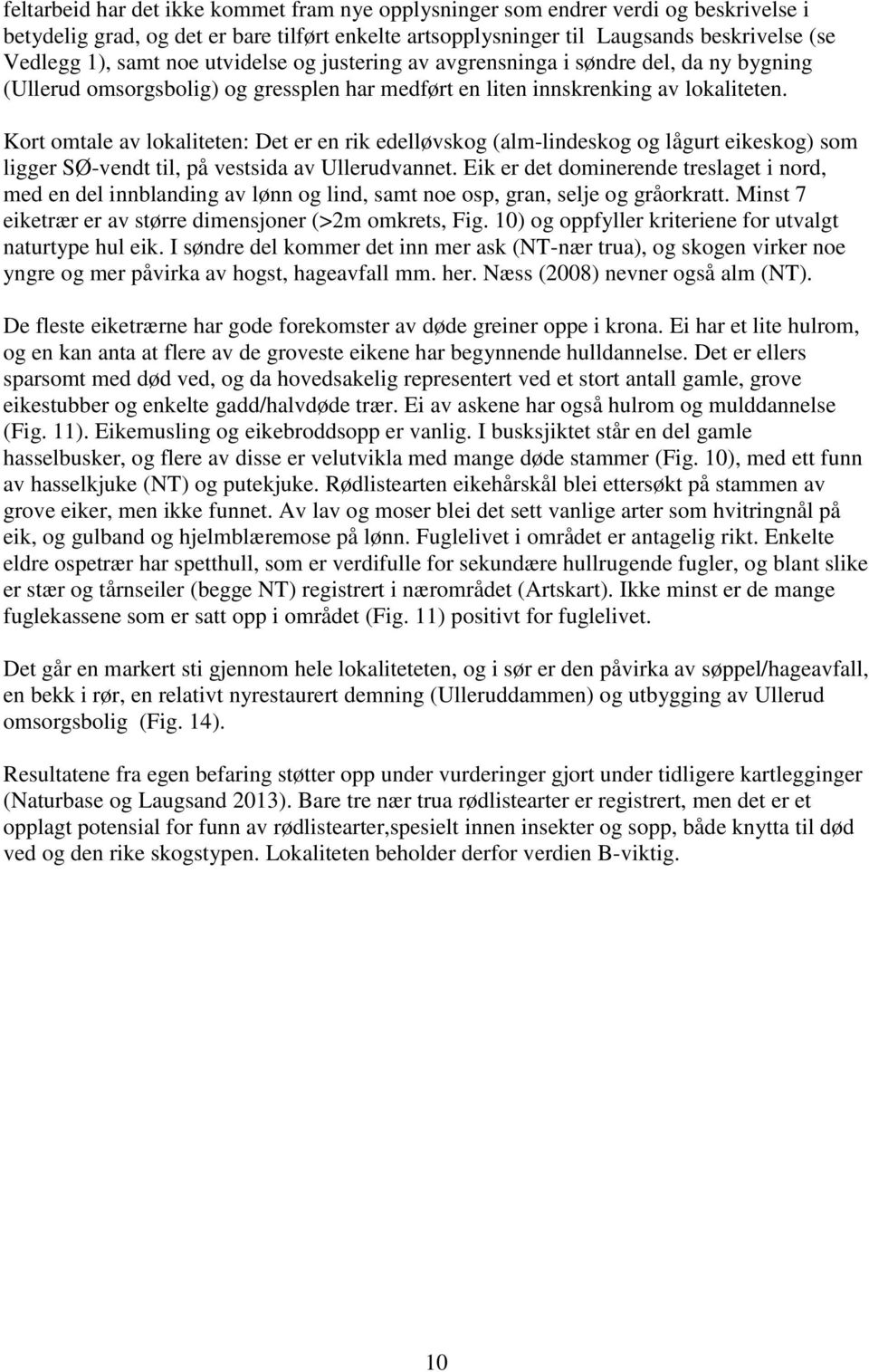 Kort omtale av lokaliteten: Det er en rik edelløvskog (alm-lindeskog og lågurt eikeskog) som ligger SØ-vendt til, på vestsida av Ullerudvannet.