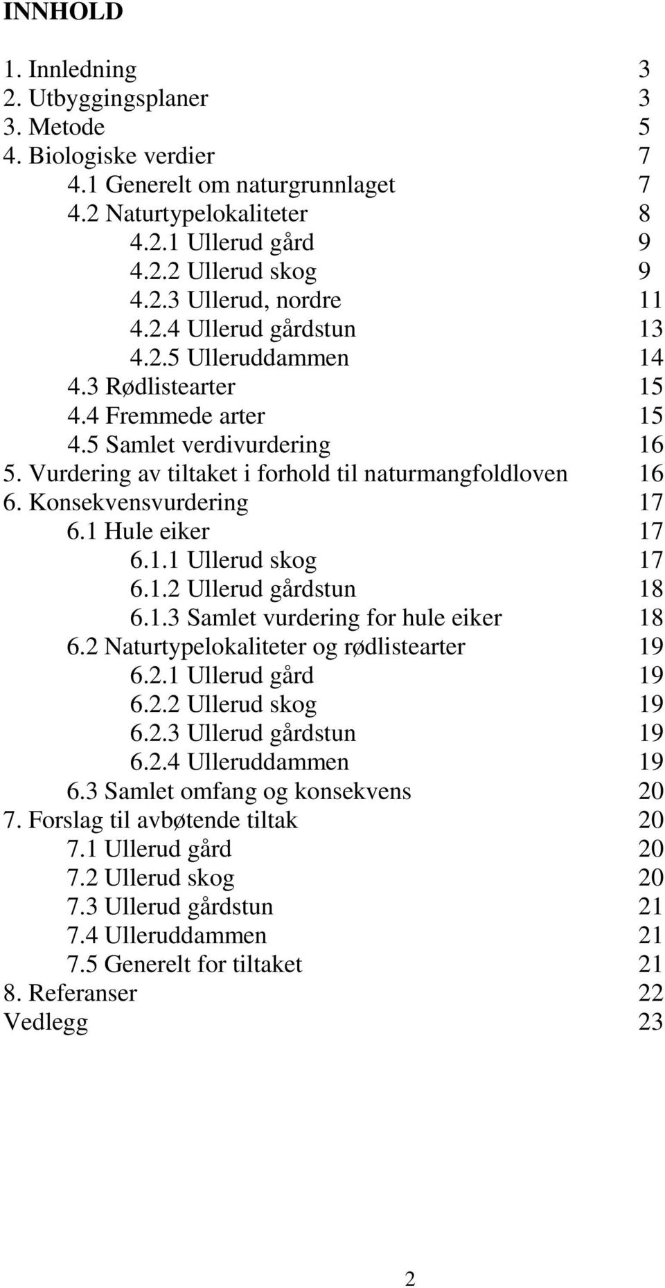 Konsekvensvurdering 17 6.1 Hule eiker 17 6.1.1 Ullerud skog 17 6.1.2 Ullerud gårdstun 18 6.1.3 Samlet vurdering for hule eiker 18 6.2 Naturtypelokaliteter og rødlistearter 19 6.2.1 Ullerud gård 19 6.