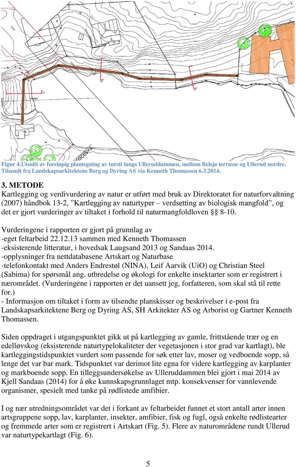 vurderinger av tiltaket i forhold til naturmangfoldloven 8-10. Vurderingene i rapporten er gjort på grunnlag av -eget feltarbeid 22.12.