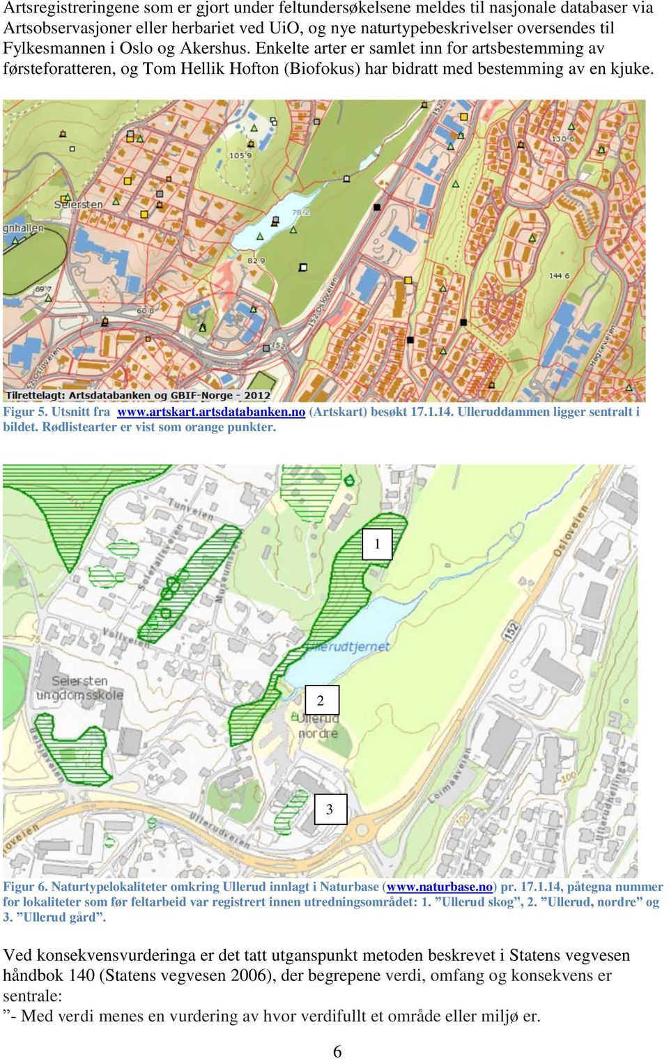 artsdatabanken.no (Artskart) besøkt 17.1.14. Ulleruddammen ligger sentralt i bildet. Rødlistearter er vist som orange punkter. 1 2 3 Figur 6.