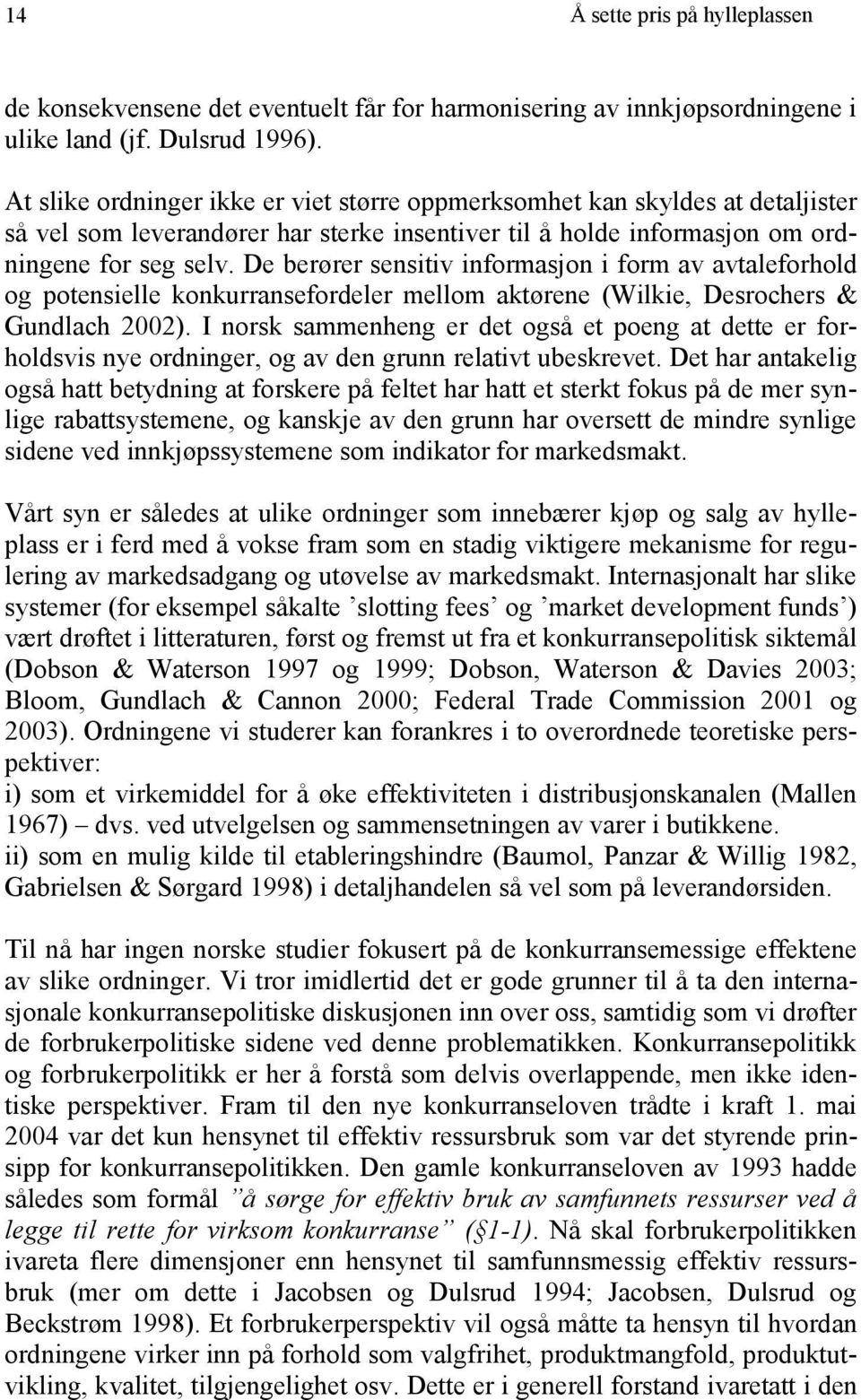 De berører sensitiv informasjon i form av avtaleforhold og potensielle konkurransefordeler mellom aktørene (Wilkie, Desrochers & Gundlach 2002).