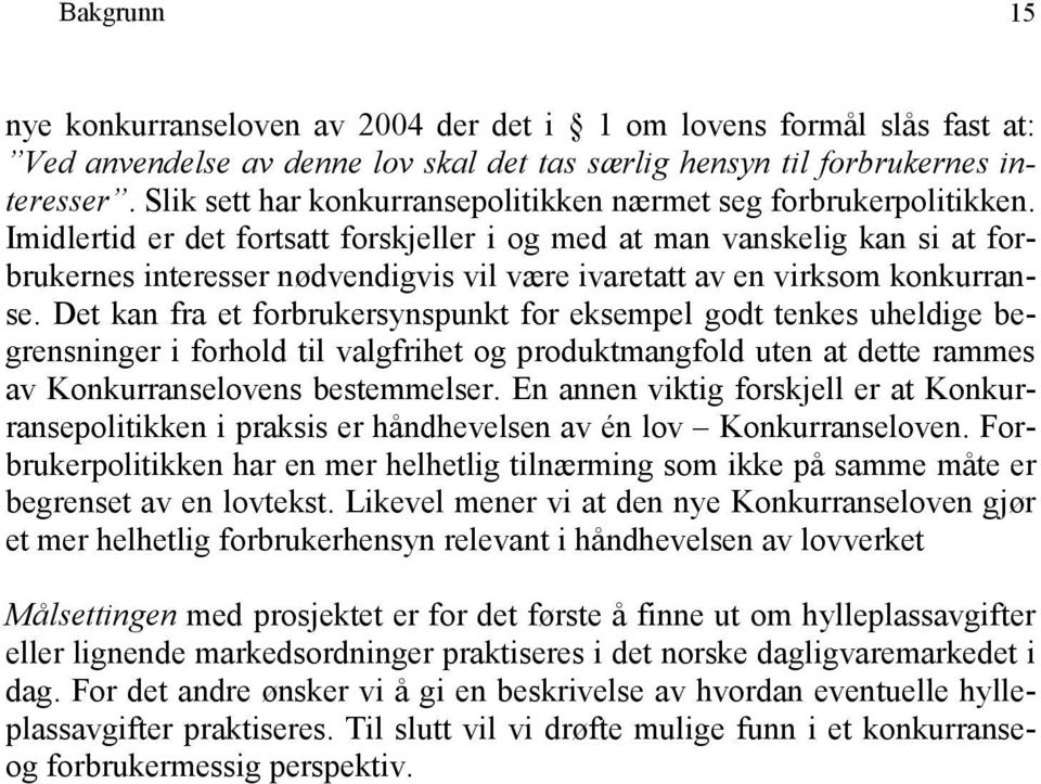 Imidlertid er det fortsatt forskjeller i og med at man vanskelig kan si at forbrukernes interesser nødvendigvis vil være ivaretatt av en virksom konkurranse.