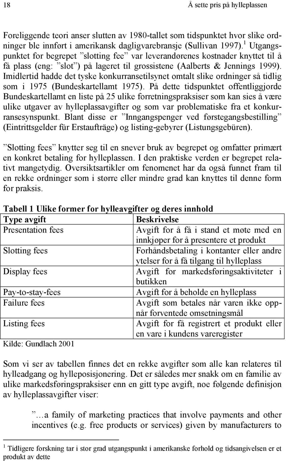 Imidlertid hadde det tyske konkurransetilsynet omtalt slike ordninger så tidlig som i 1975 (Bundeskartellamt 1975).