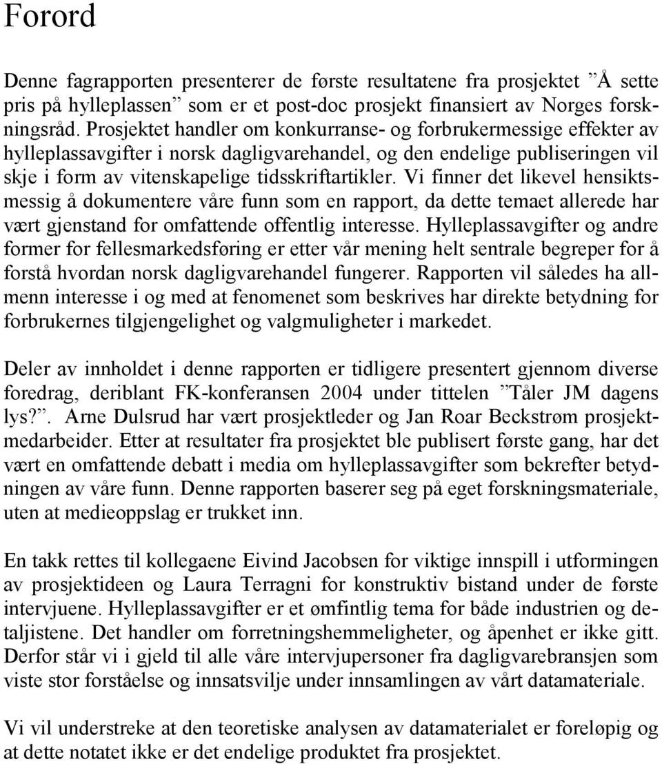 Vi finner det likevel hensiktsmessig å dokumentere våre funn som en rapport, da dette temaet allerede har vært gjenstand for omfattende offentlig interesse.