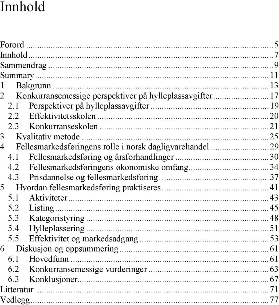 2 Fellesmarkedsføringens økonomiske omfang...34 4.3 Prisdannelse og fellesmarkedsføring....37 5 Hvordan fellesmarkedsføring praktiseres...41 5.1 Aktiviteter...43 5.2 Listing...45 5.