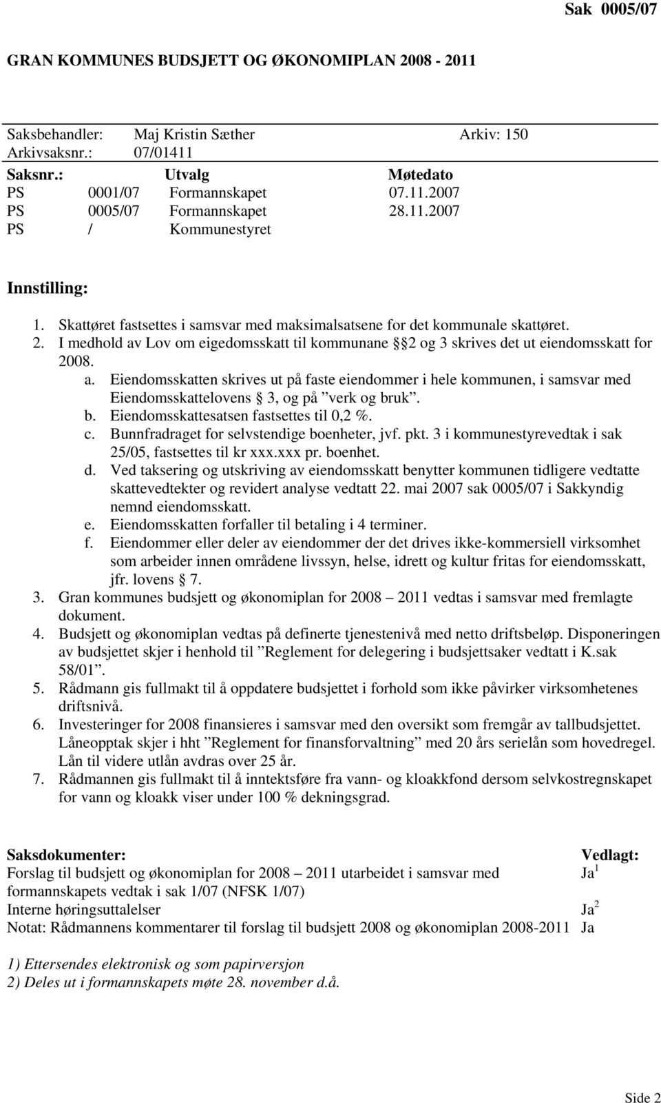 Lov om eigedomsskatt til kommunane 2 og 3 skrives det ut eiendomsskatt for 2008. a.