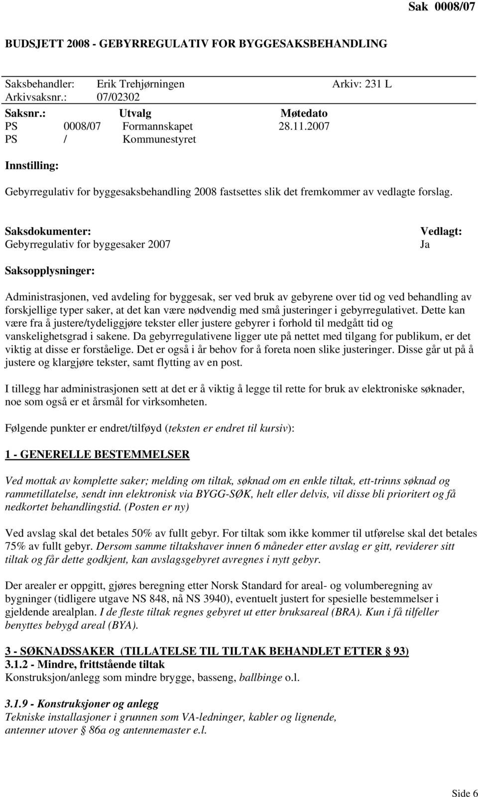 Gebyrregulativ for byggesaker 2007 Administrasjonen, ved avdeling for byggesak, ser ved bruk av gebyrene over tid og ved behandling av forskjellige typer saker, at det kan være nødvendig med små