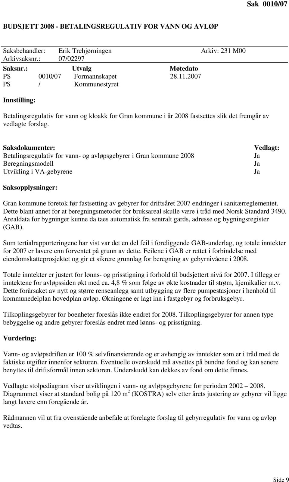 Betalingsregulativ for vann- og avløpsgebyrer i Gran kommune 2008 Beregningsmodell Utvikling i VA-gebyrene Gran kommune foretok før fastsetting av gebyrer for driftsåret 2007 endringer i