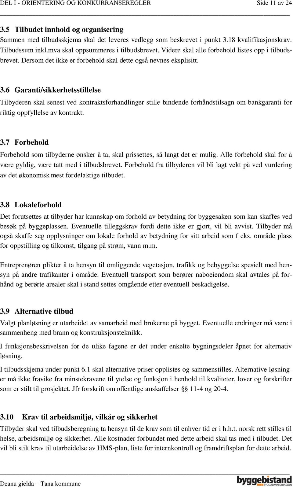 6 Garanti/sikkerhetsstillelse Tilbyderen skal senest ved kontraktsforhandlinger stille bindende forhåndstilsagn om bankgaranti for riktig oppfyllelse av kontrakt. 3.