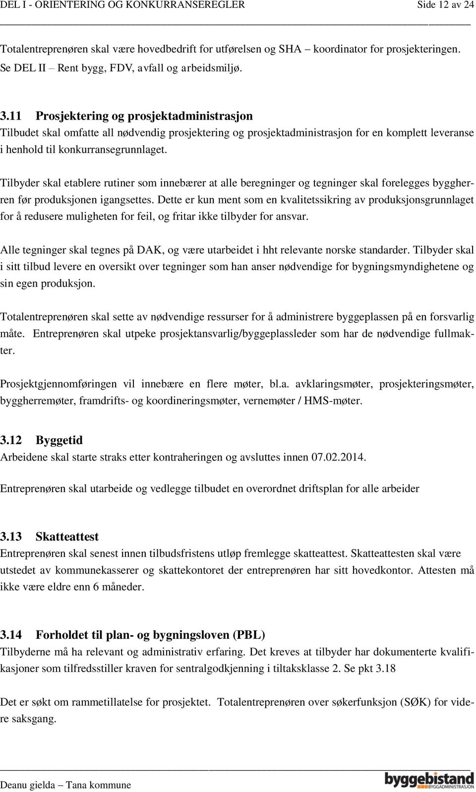 11 Prosjektering og prosjektadministrasjon Tilbudet skal omfatte all nødvendig prosjektering og prosjektadministrasjon for en komplett leveranse i henhold til konkurransegrunnlaget.