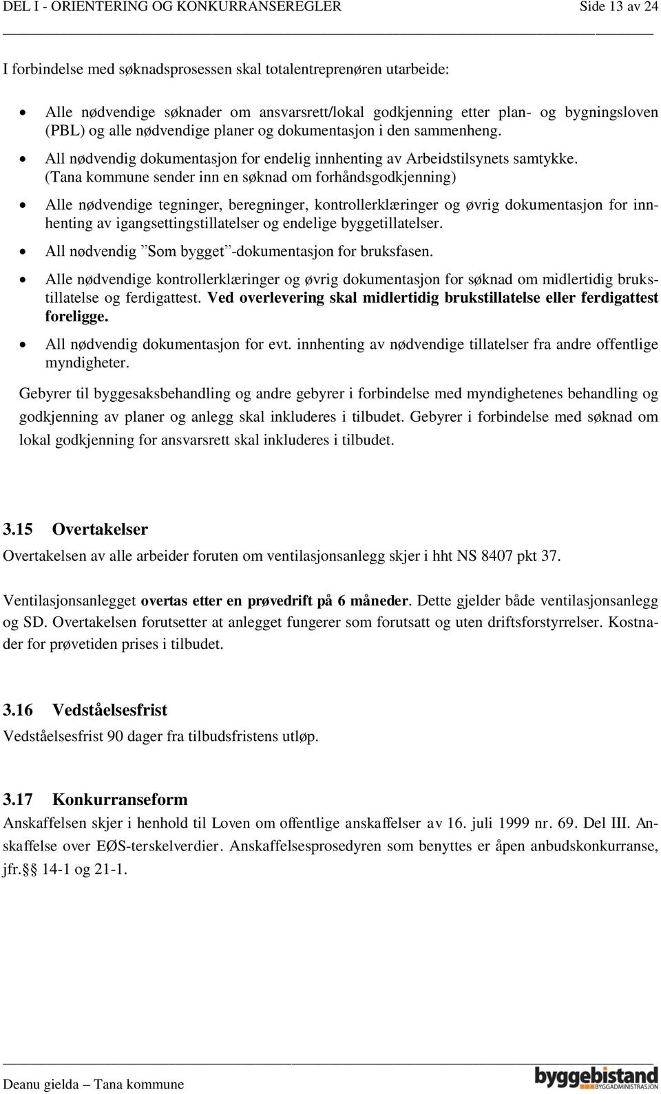 (Tana kommune sender inn en søknad om forhåndsgodkjenning) Alle nødvendige tegninger, beregninger, kontrollerklæringer og øvrig dokumentasjon for innhenting av igangsettingstillatelser og endelige