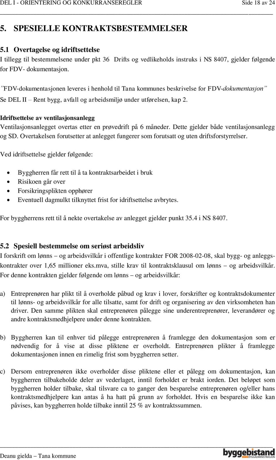 FDV-dokumentasjonen leveres i henhold til Tana kommunes beskrivelse for FDV-dokumentasjon Se DEL II Rent bygg, avfall og arbeidsmiljø under utførelsen, kap 2.