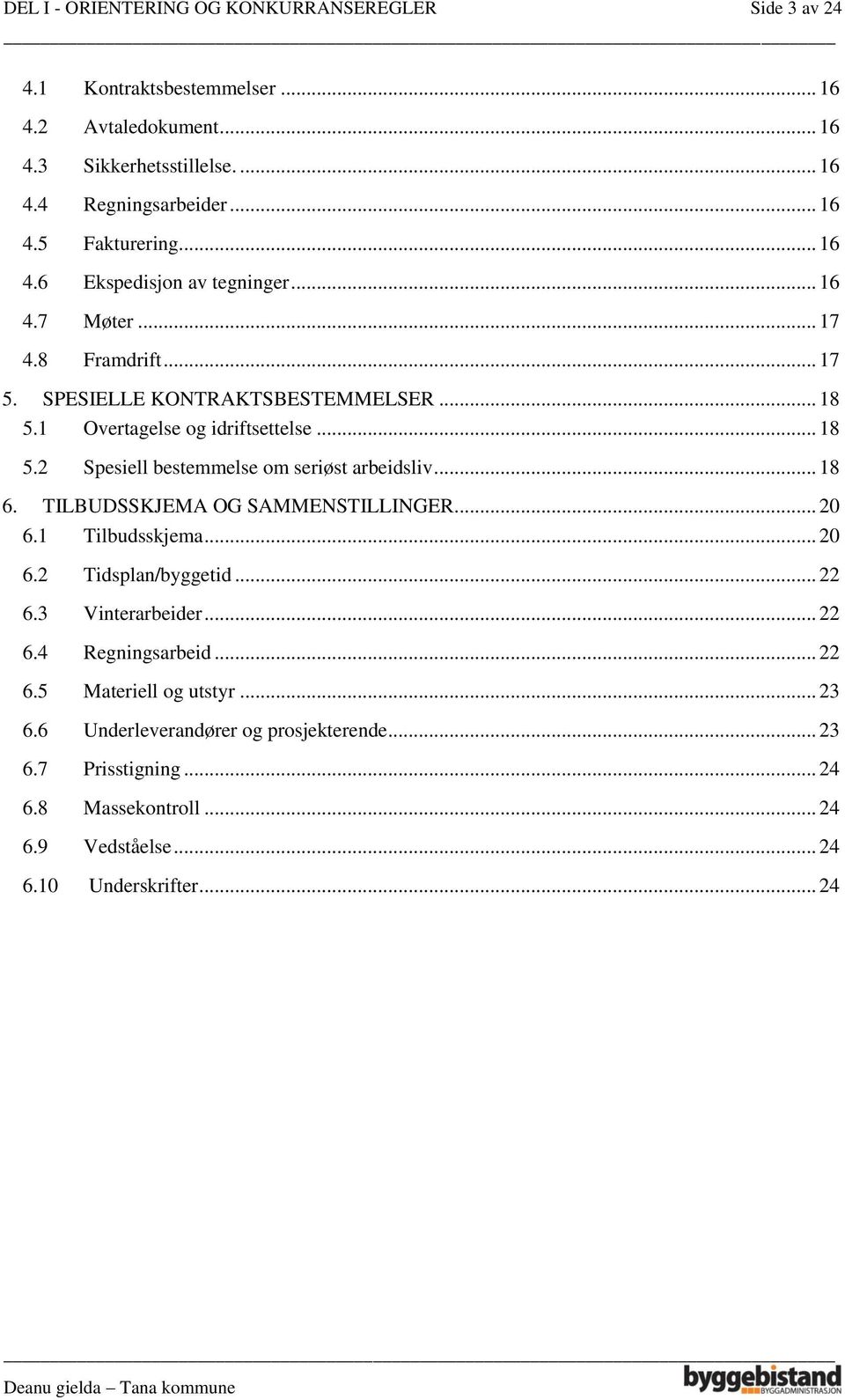 .. 18 6. TILBUDSSKJEMA OG SAMMENSTILLINGER... 20 6.1 Tilbudsskjema... 20 6.2 Tidsplan/byggetid... 22 6.3 Vinterarbeider... 22 6.4 Regningsarbeid... 22 6.5 Materiell og utstyr... 23 6.