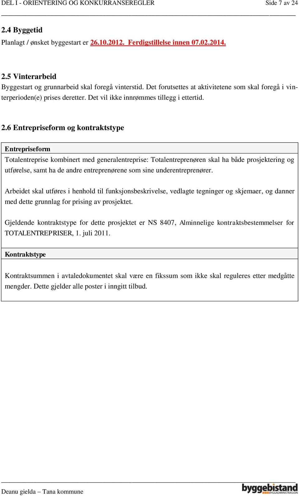 6 Entrepriseform og kontraktstype Entrepriseform Totalentreprise kombinert med generalentreprise: Totalentreprenøren skal ha både prosjektering og utførelse, samt ha de andre entreprenørene som sine