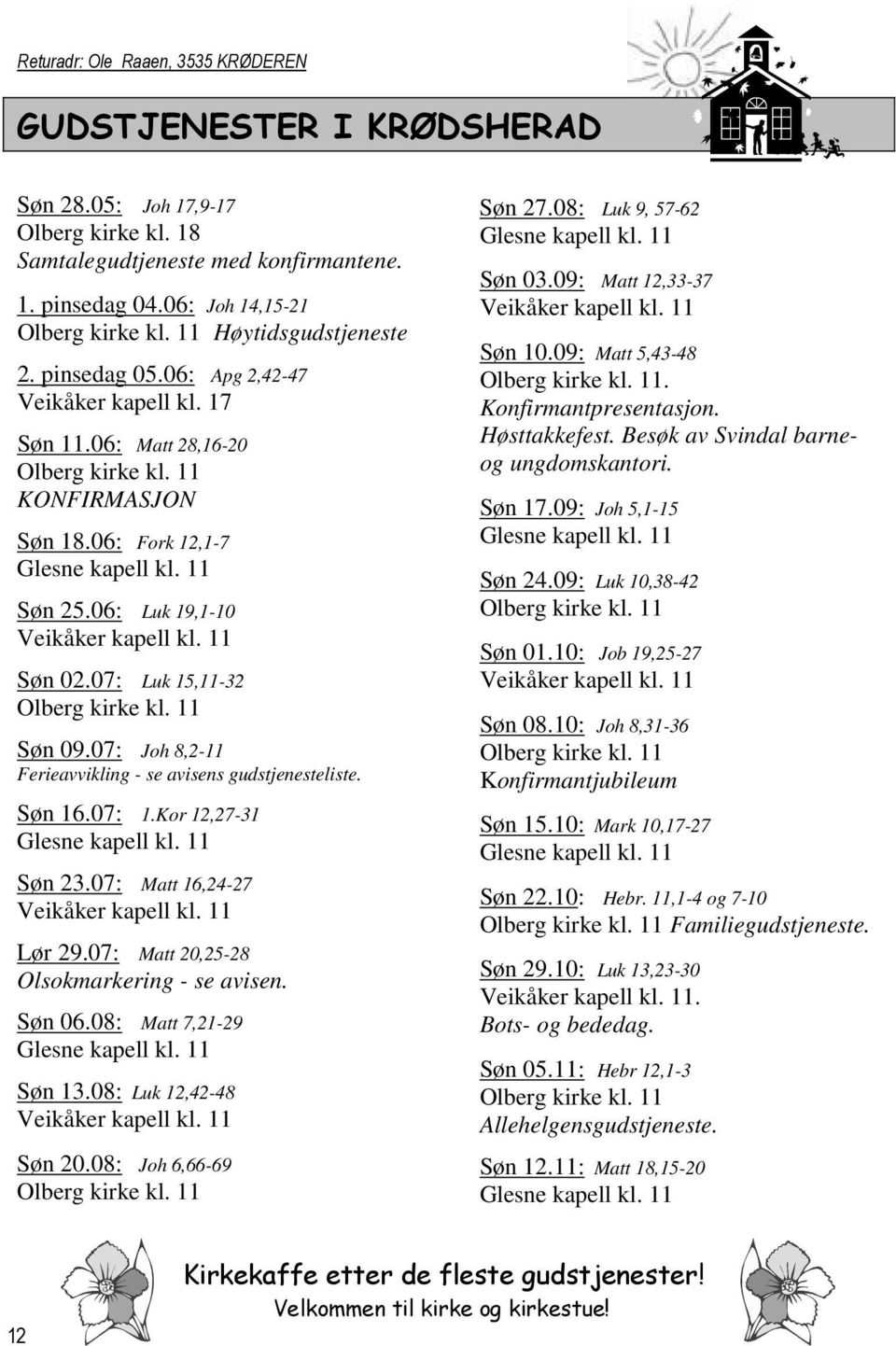 11 Søn 02.07: Luk 15,11-32 Olberg kirke kl. 11 Søn 09.07: Joh 8,2-11 Ferieavvikling - se avisens gudstjenesteliste. Søn 16.07: 1.Kor 12,27-31 Søn 23.07: Matt 16,24-27 Veikåker kapell kl. 11 Lør 29.