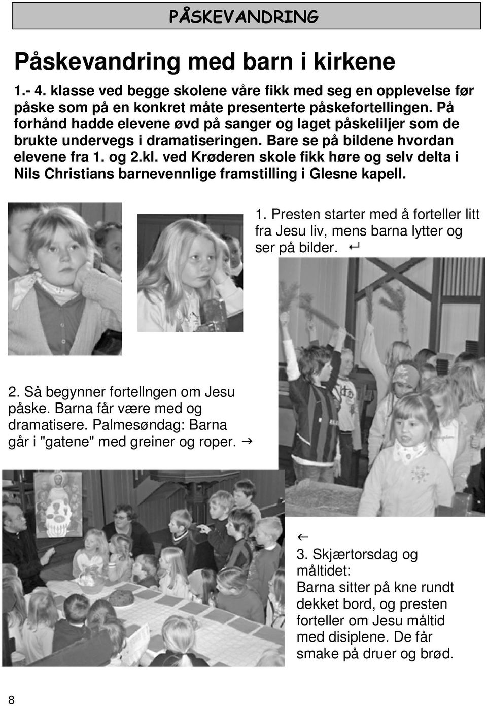 ved Krøderen skole fikk høre og selv delta i Nils Christians barnevennlige framstilling i Glesne kapell. 1. Presten starter med å forteller litt fra Jesu liv, mens barna lytter og ser på bilder. 2.