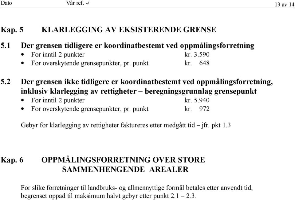 2 Der grensen ikke tidligere er koordinatbestemt ved oppmålingsforretning, inklusiv klarlegging av rettigheter beregningsgrunnlag grensepunkt For inntil 2 punkter kr. 5.