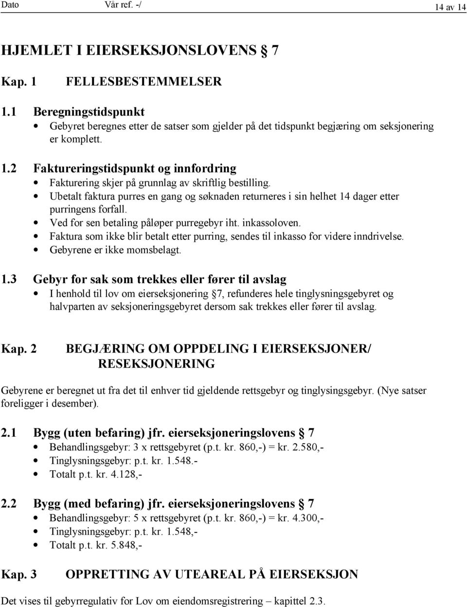 2 Faktureringstidspunkt og innfordring Fakturering skjer på grunnlag av skriftlig bestilling. Ubetalt faktura purres en gang og søknaden returneres i sin helhet 14 dager etter purringens forfall.