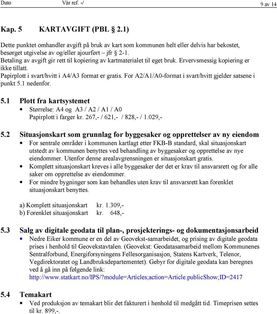 For A2/A1/A0-format i svart/hvitt gjelder satsene i punkt 5.1 nedenfor. 5.1 Plott fra kartsystemet Størrelse: A4 og A3 / A2 / A1 / A0 Papirplott i farger kr. 267,- / 621,- / 828,- / 1.029,- 5.