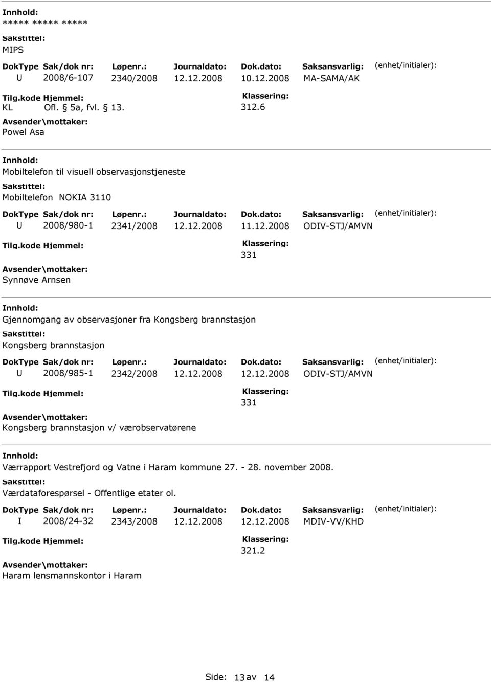 Arnsen Gjennomgang av observasjoner fra Kongsberg brannstasjon Kongsberg brannstasjon 2008/985-1 2342/2008 ODV-STJ/AMVN 331