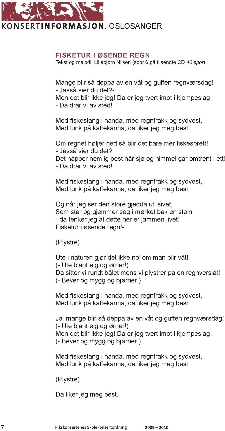 Om regnet høljer ned så blir det bare mer fiskesprett! - Jasså sier du det? Det napper nemlig best når sjø og himmel går omtrent i ett! - Da drar vi av sted!