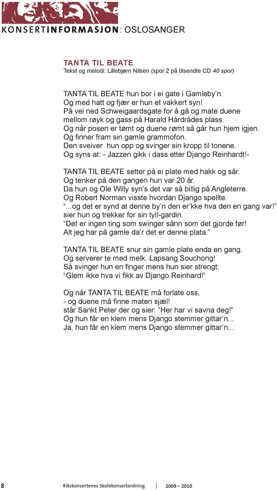 Den sveiver hun opp og svinger sin kropp til tonene. Og syns at: - Jazzen gikk i dass etter Django Reinhardt!- TANTA TIL BEATE setter på ei plate med hakk og sår.