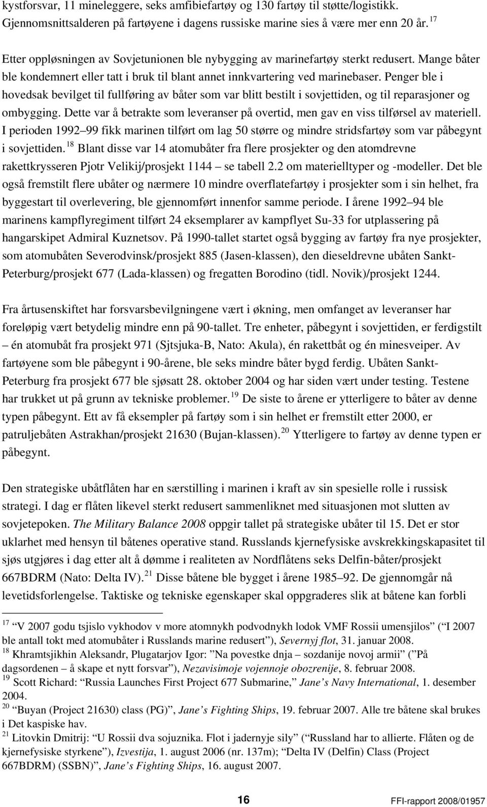 Penger ble i hovedsak bevilget til fullføring av båter som var blitt bestilt i sovjettiden, og til reparasjoner og ombygging.