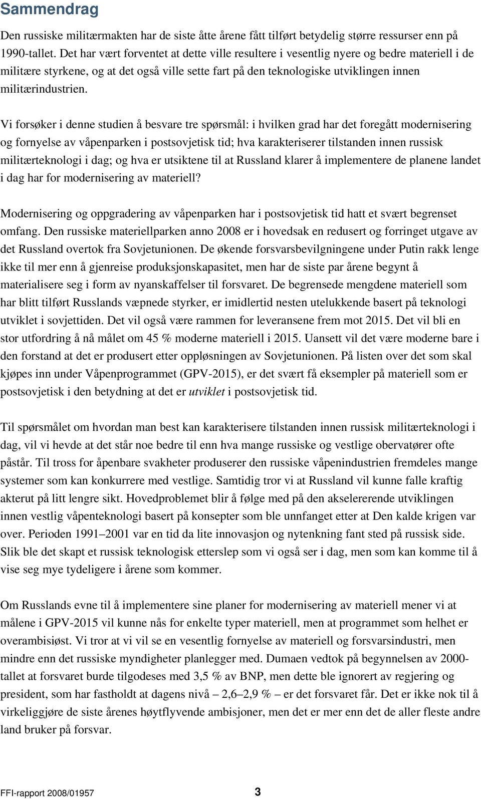 Vi forsøker i denne studien å besvare tre spørsmål: i hvilken grad har det foregått modernisering og fornyelse av våpenparken i postsovjetisk tid; hva karakteriserer tilstanden innen russisk