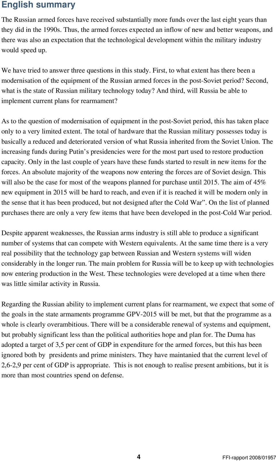 We have tried to answer three questions in this study. First, to what extent has there been a modernisation of the equipment of the Russian armed forces in the post-soviet period?