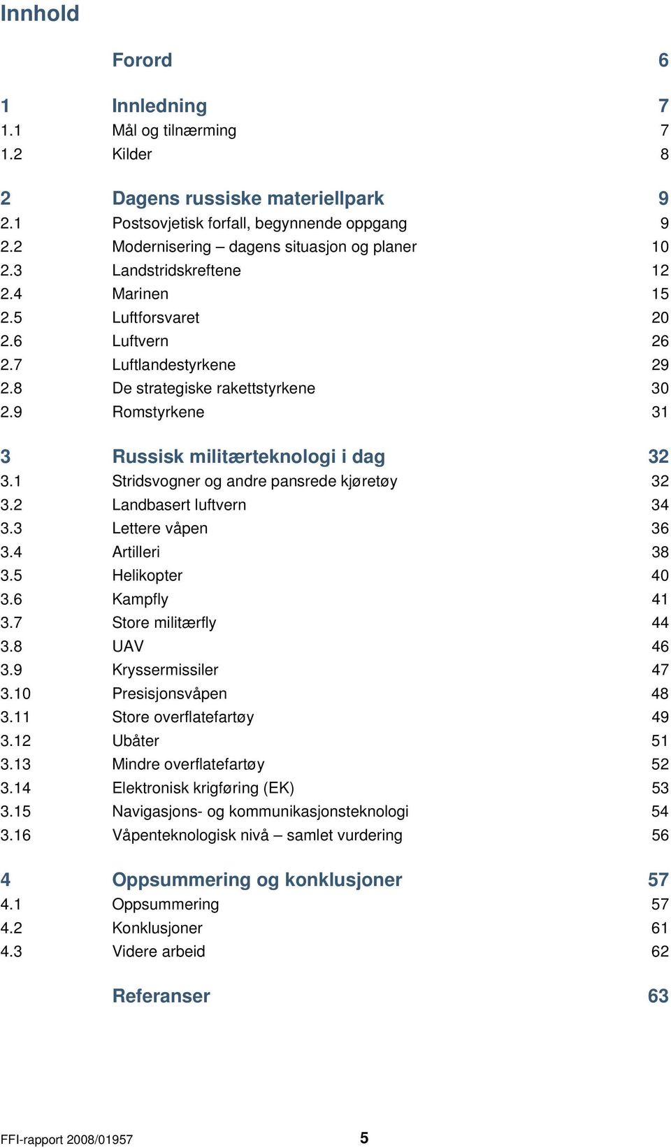 9 Romstyrkene 31 3 Russisk militærteknologi i dag 32 3.1 Stridsvogner og andre pansrede kjøretøy 32 3.2 Landbasert luftvern 34 3.3 Lettere våpen 36 3.4 Artilleri 38 3.5 Helikopter 40 3.6 Kampfly 41 3.