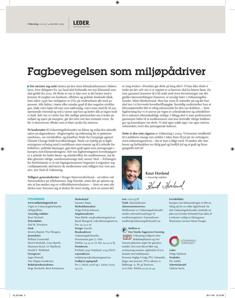 De fleste av oss er klar over at det haster med å komme til enighet om konkrete, effektive og politisk bindende tiltak, bare siden 1990 har utslippene av CO2 på verdensbasis økt med 40 prosent.