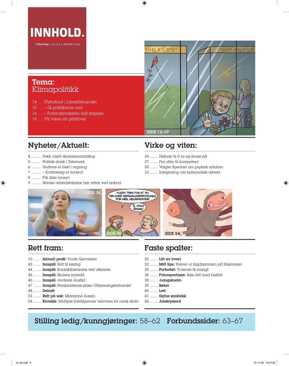 .. Norske arbeidstakarar har rettar ved anbod Virke og viten: 24... Historie til å ta og snuse på 27... Fra offer til kompetent 28... Valgte åpenhet om psykisk sykdom 33.