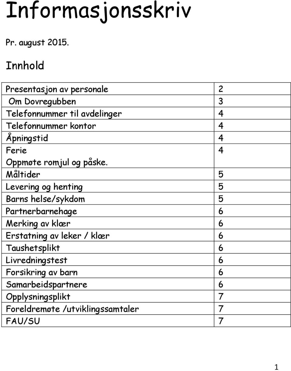 Åpningstid 4 Ferie 4 Oppmøte romjul og påske.