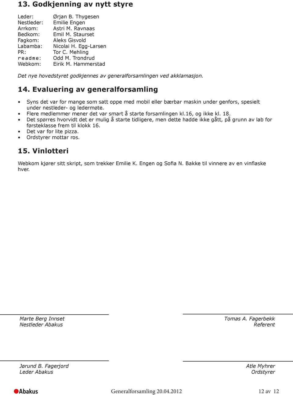 Evaluering av generalforsamling Syns det var for mange som satt oppe med mobil eller bærbar maskin under genfors, spesielt under nestleder- og ledermøte.