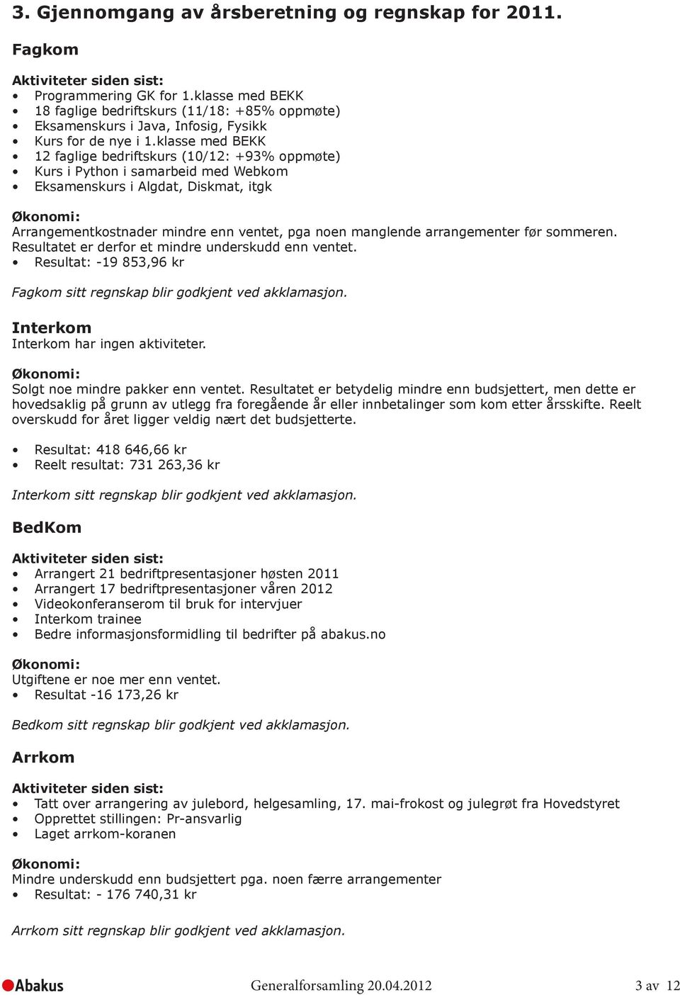 klasse med BEKK 12 faglige bedriftskurs (10/12: +93% oppmøte) Kurs i Python i samarbeid med Webkom Eksamenskurs i Algdat, Diskmat, itgk Arrangementkostnader mindre enn ventet, pga noen manglende