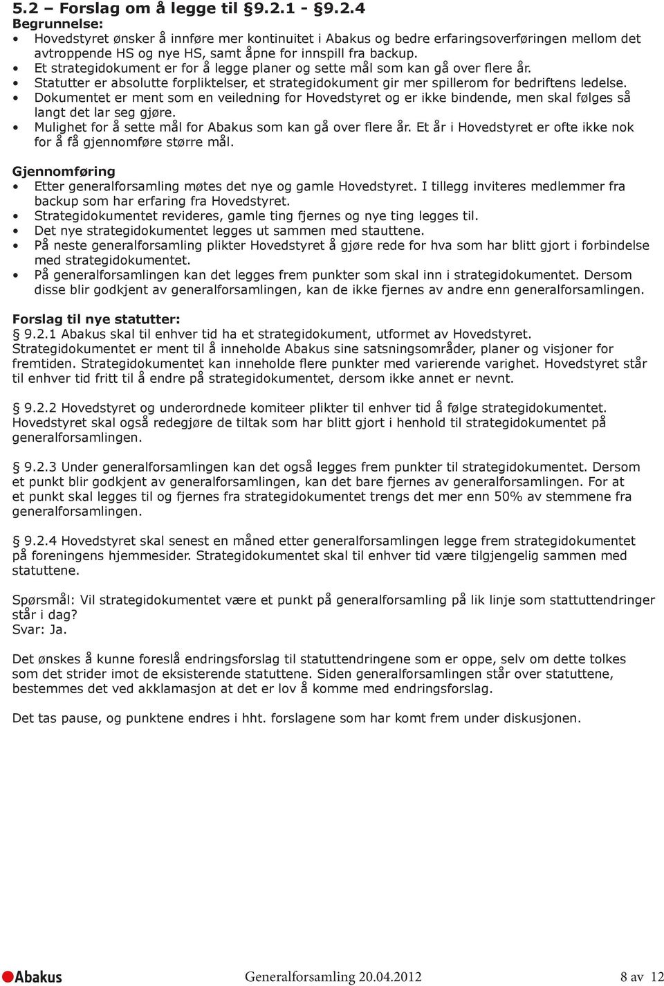 Dokumentet er ment som en veiledning for Hovedstyret og er ikke bindende, men skal følges så langt det lar seg gjøre. Mulighet for å sette mål for Abakus som kan gå over flere år.