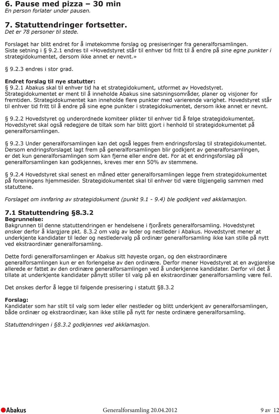 1 endres til «Hovedstyret står til enhver tid fritt til å endre på sine egne punkter i strategidokumentet, dersom ikke annet er nevnt.» 9.2.