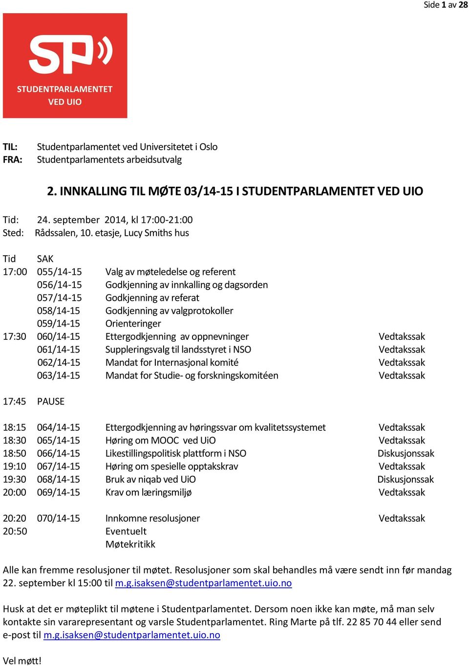 etasje, Lucy Smiths hus Tid SAK 17:00 055/14-15 Valg av møteledelse og referent 056/14-15 Godkjenning av innkalling og dagsorden 057/14-15 Godkjenning av referat 058/14-15 Godkjenning av