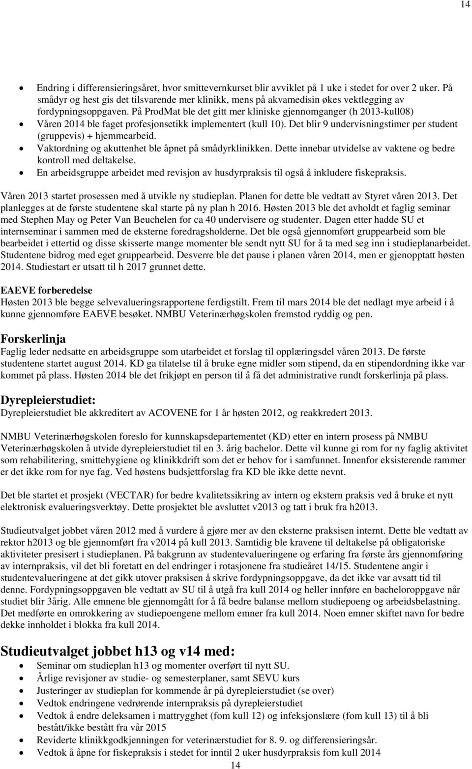 På ProdMat ble det gitt mer kliniske gjennomganger (h 2013-kull08) Våren 2014 ble faget profesjonsetikk implementert (kull 10). Det blir 9 undervisningstimer per student (gruppevis) + hjemmearbeid.