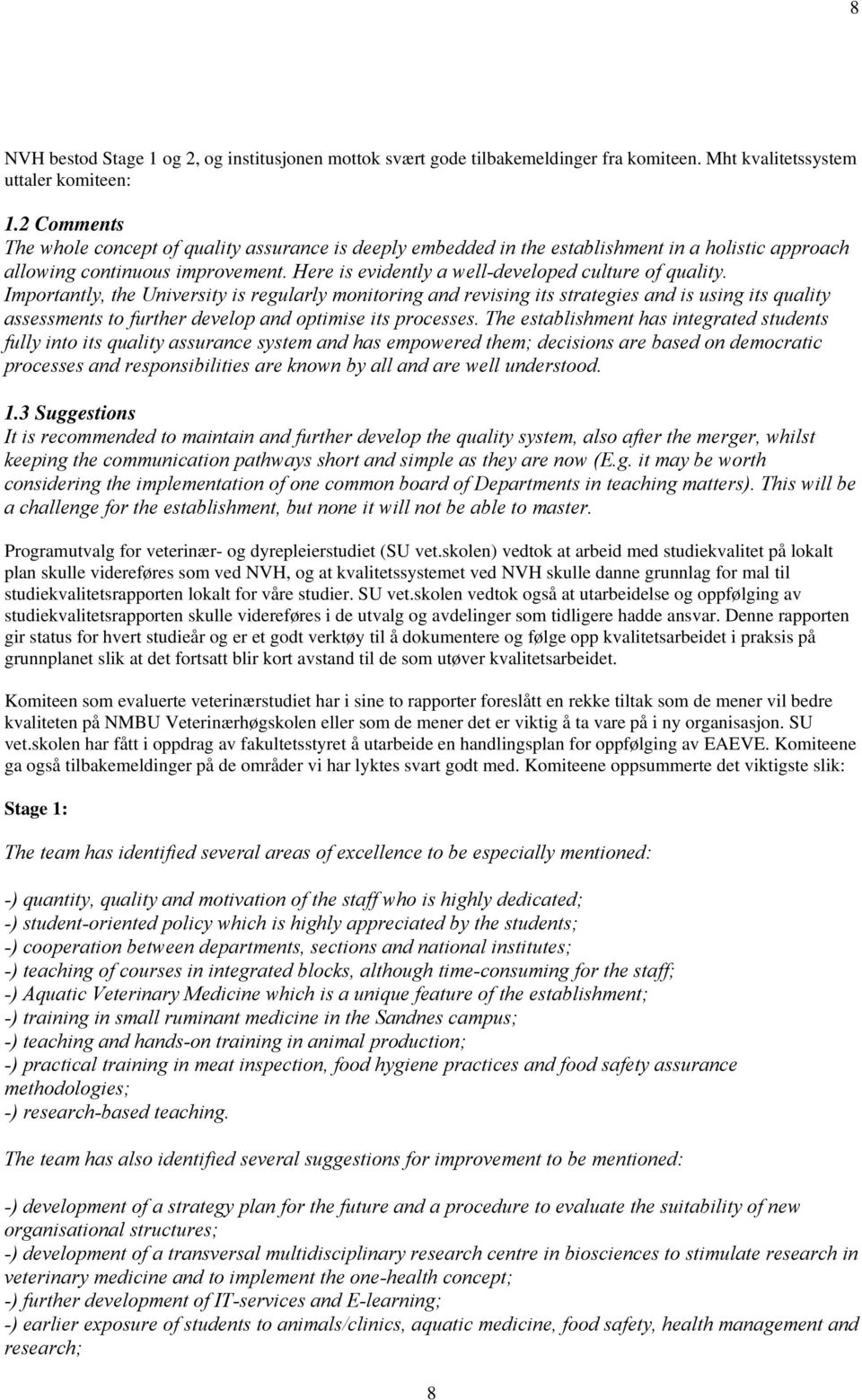 Importantly, the University is regularly monitoring and revising its strategies and is using its quality assessments to further develop and optimise its processes.