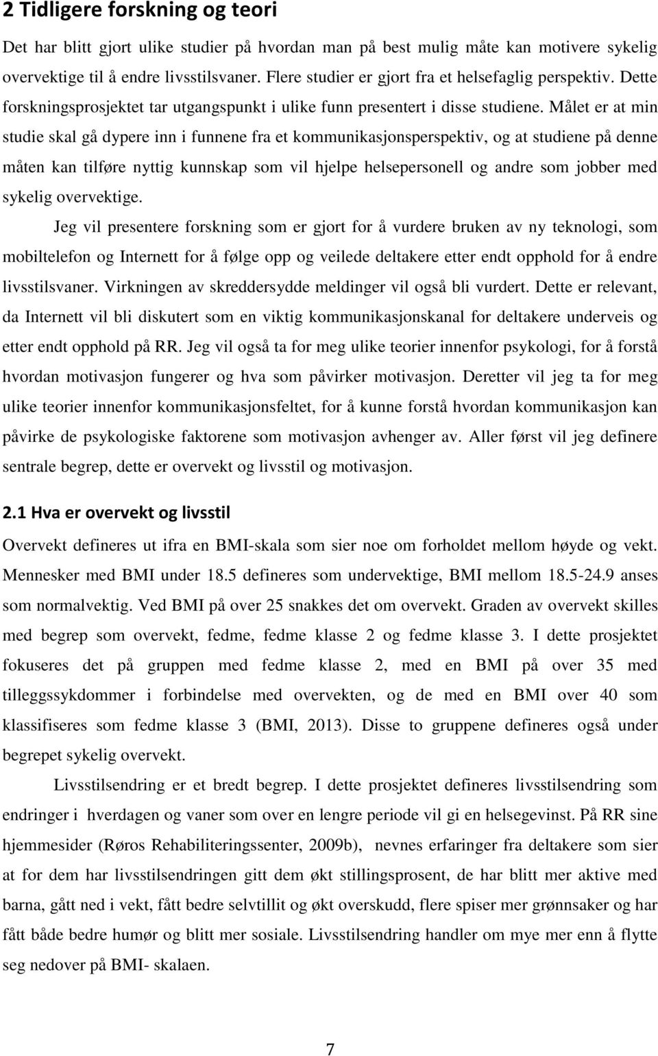 Målet er at min studie skal gå dypere inn i funnene fra et kommunikasjonsperspektiv, og at studiene på denne måten kan tilføre nyttig kunnskap som vil hjelpe helsepersonell og andre som jobber med