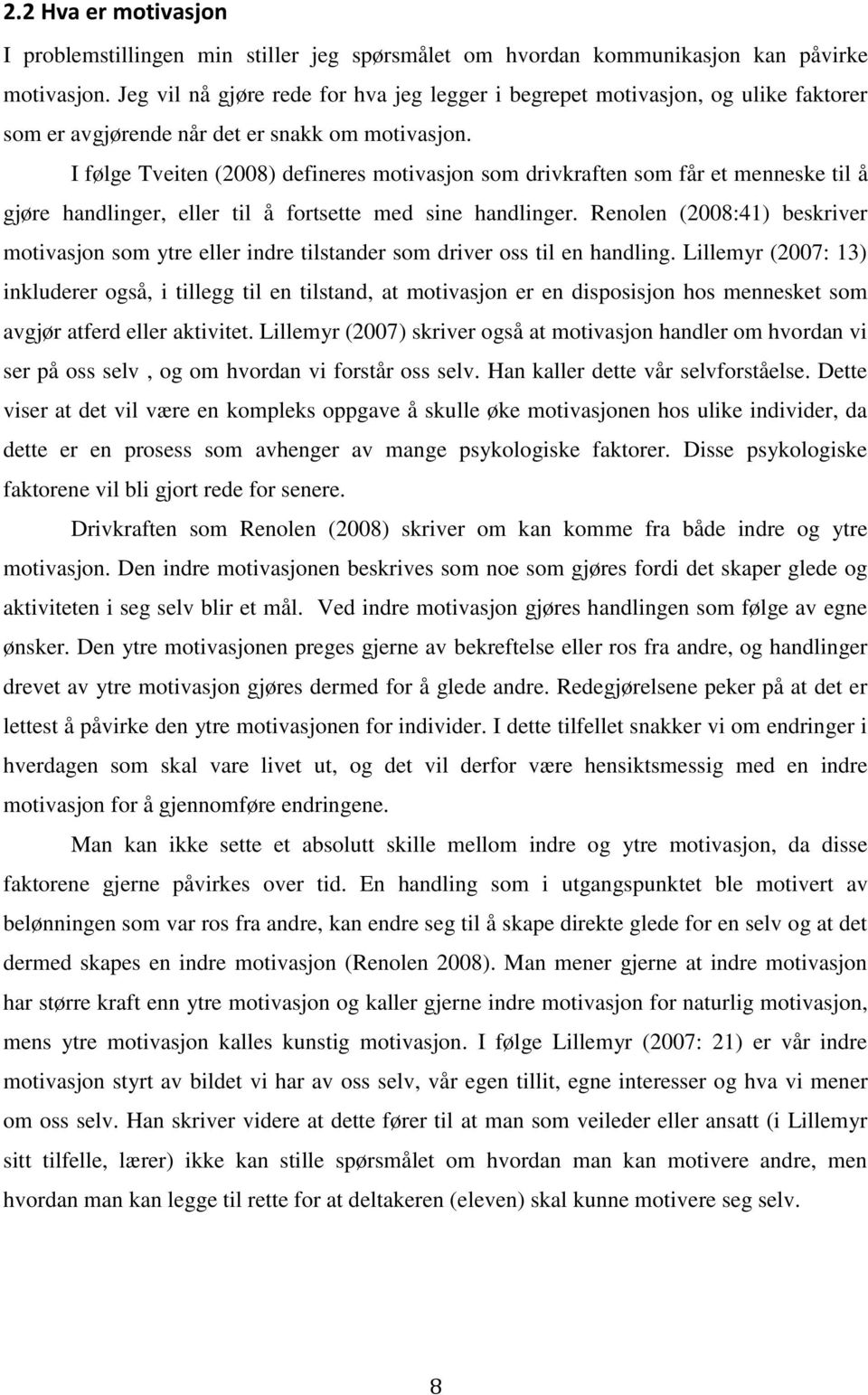 I følge Tveiten (2008) defineres motivasjon som drivkraften som får et menneske til å gjøre handlinger, eller til å fortsette med sine handlinger.