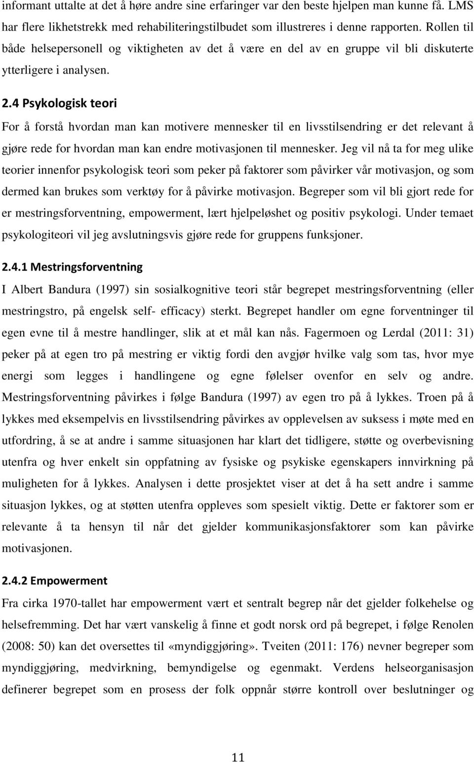 4 Psykologisk teori For å forstå hvordan man kan motivere mennesker til en livsstilsendring er det relevant å gjøre rede for hvordan man kan endre motivasjonen til mennesker.