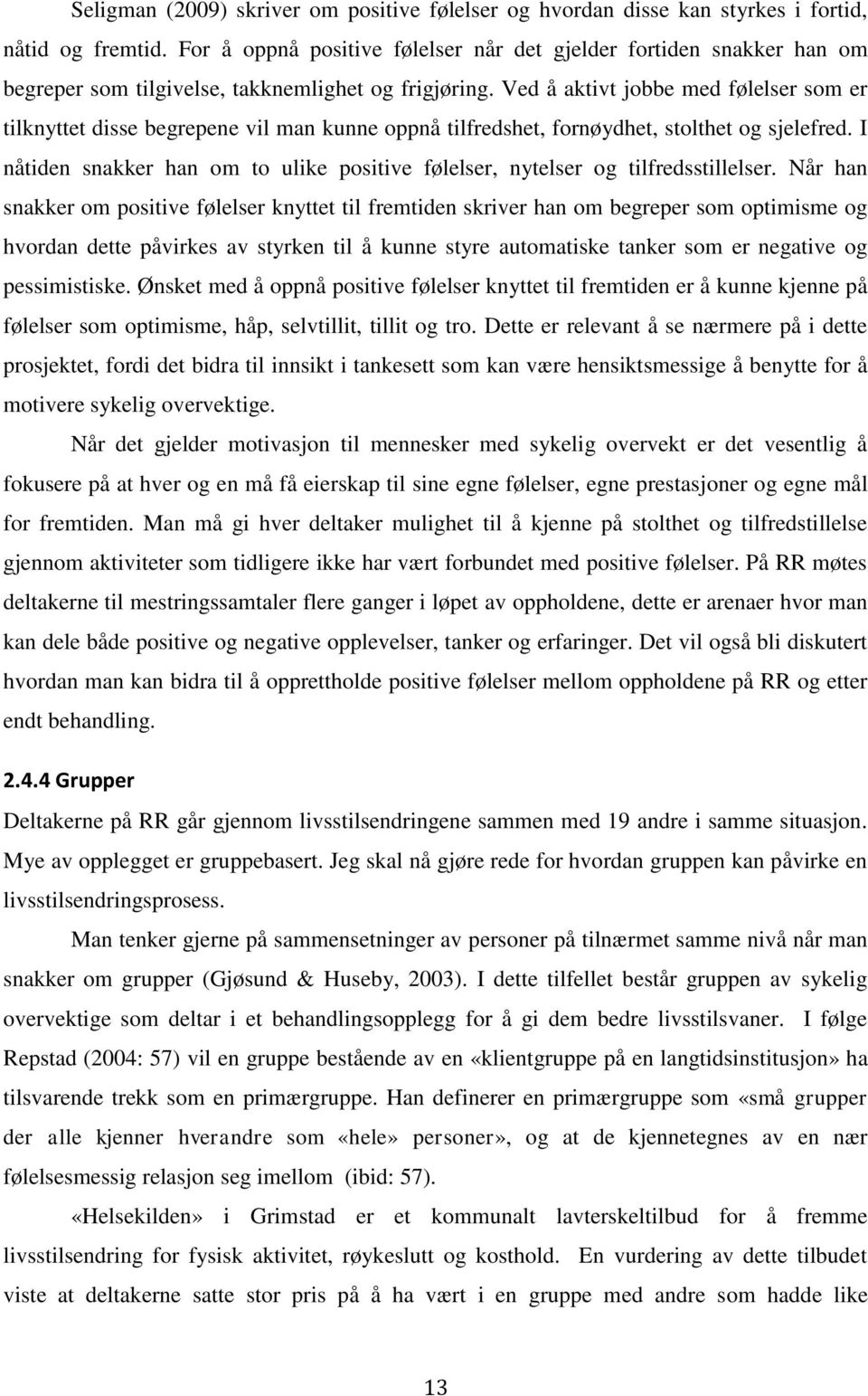 Ved å aktivt jobbe med følelser som er tilknyttet disse begrepene vil man kunne oppnå tilfredshet, fornøydhet, stolthet og sjelefred.