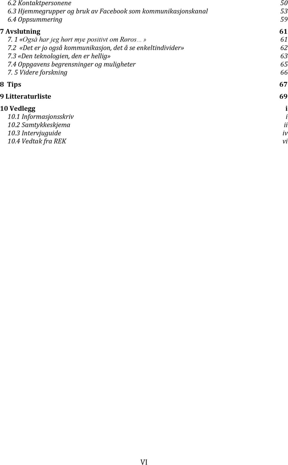 2 «Det er jo også kommunikasjon, det å se enkeltindivider» 62 7.3 «Den teknologien, den er hellig» 63 7.