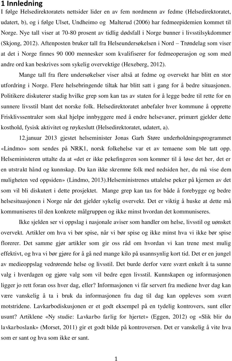 Aftenposten bruker tall fra Helseundersøkelsen i Nord Trøndelag som viser at det i Norge finnes 90 000 mennesker som kvalifiserer for fedmeoperasjon og som med andre ord kan beskrives som sykelig